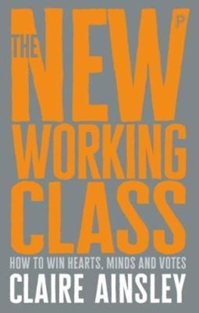 The New Working Class - How to Win Hearts, Minds and Votes