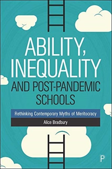 Ability, Inequality and Post-Pandemic Schools - Rethinking Contemporary Myths of Meritocracy