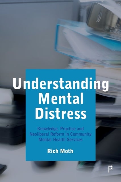 Understanding Mental Distress - Knowledge, Practice and Neoliberal Reform in Community Mental Health Services