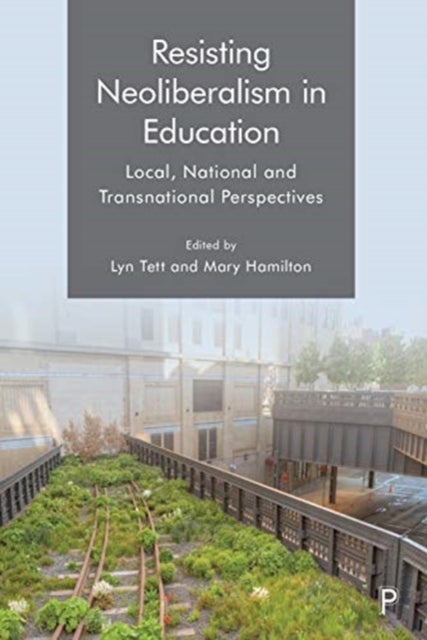 Resisting Neoliberalism in Education - Local, National and Transnational Perspectives