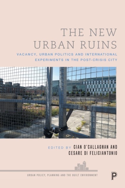 The New Urban Ruins - Vacancy, Urban Politics and International Experiments in the Post-Crisis City
