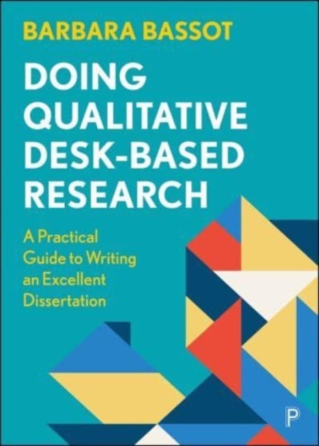 Doing Qualitative Desk-Based Research - A Practical Guide to Writing an Excellent Dissertation
