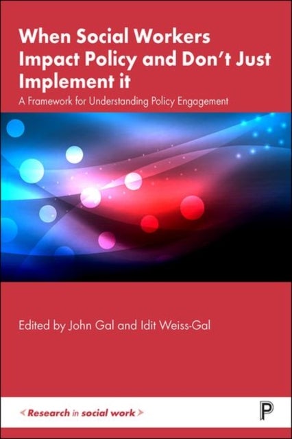 When Social Workers Impact Policy and Don¿t Just Implement It - A Framework for Understanding Policy Engagement