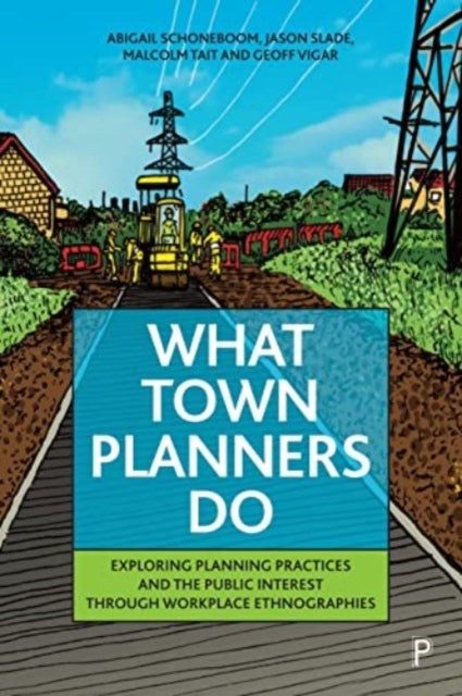 What Town Planners Do - Exploring Planning Practices and the Public Interest through Workplace Ethnographies