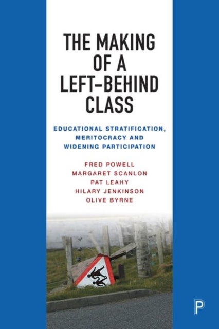 The Making of a Left-Behind Class - Educational Stratification, Meritocracy and Widening Participation