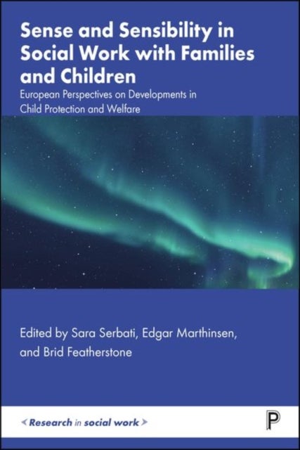 Sense and Sensibility in Social Work with Families and Children - European Perspectives on Developments in Child Protection and Welfare
