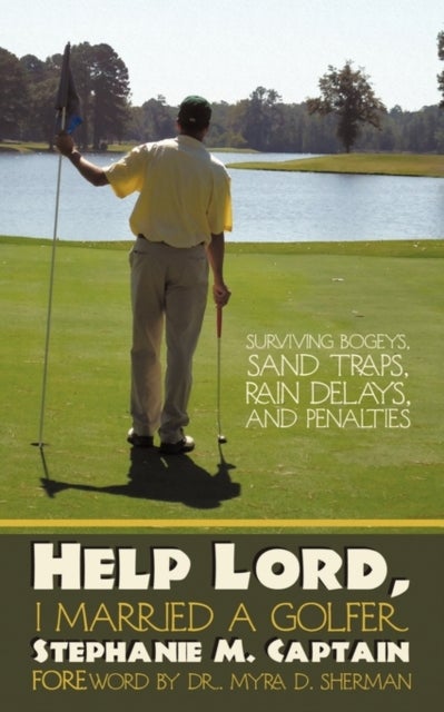 Help Lord, I Married A Golfer - Surviving Bogeys, Sand Traps, Rain Delays, and Penalties