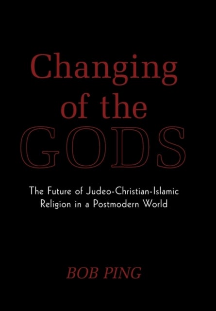 Changing of the Gods - The Future of Judeo-Christian-Islamic Religion in a Postmodern World