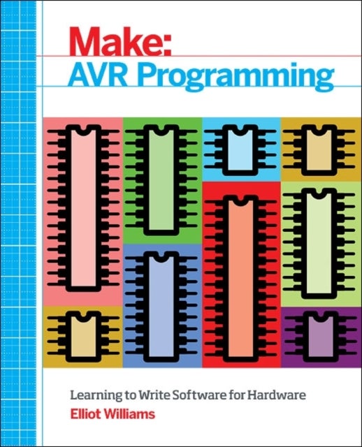 Make: AVR Programming - Get Under the Hood of the Avr Microcontroller Family