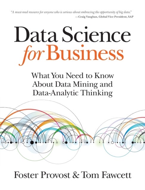 Data Science for Business - What You Need to Know About Data Mining and Data-Analytic Thinking