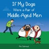 If My Dogs Were a Pair of Middle-Aged Men