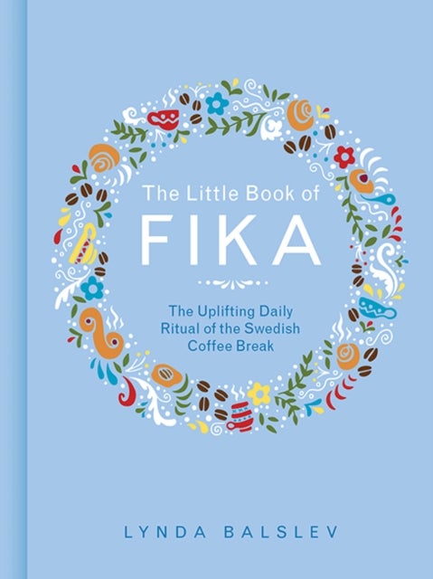 The Little Book of Fika - The Uplifting Daily Ritual of the Swedish Coffee Break