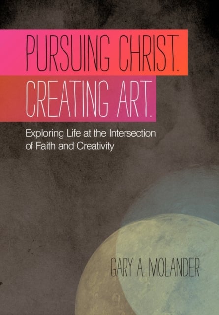 Pursuing Christ. Creating Art. - Exploring Life at the Intersection of Faith and Creativity