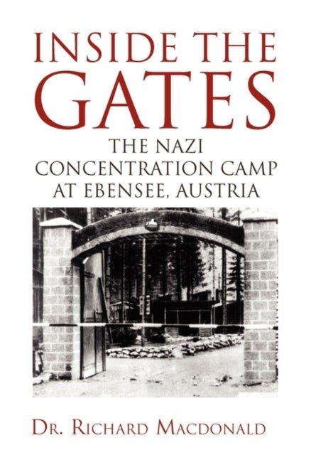 Inside the Gates - The Nazi Concentration Camp at Ebensee, Austria