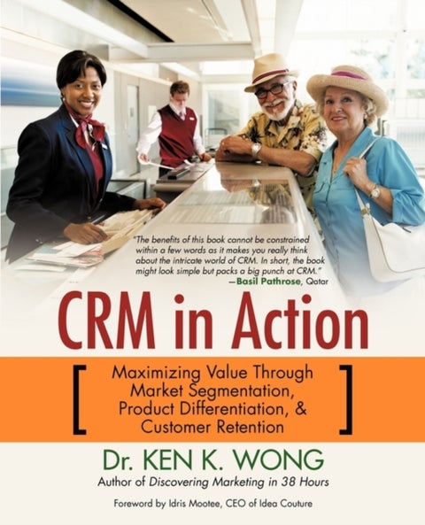 Crm in Action - Maximizing Value Through Market Segmentation, Product Differentiation & Customer Retention