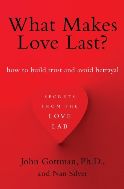 What Makes Love Last? - How to Build Trust and Avoid Betrayal
