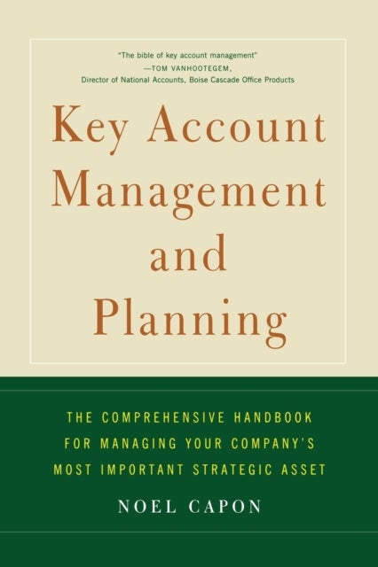Key Account Management and Planning - The Comprehensive Handbook for Managing Your Compa