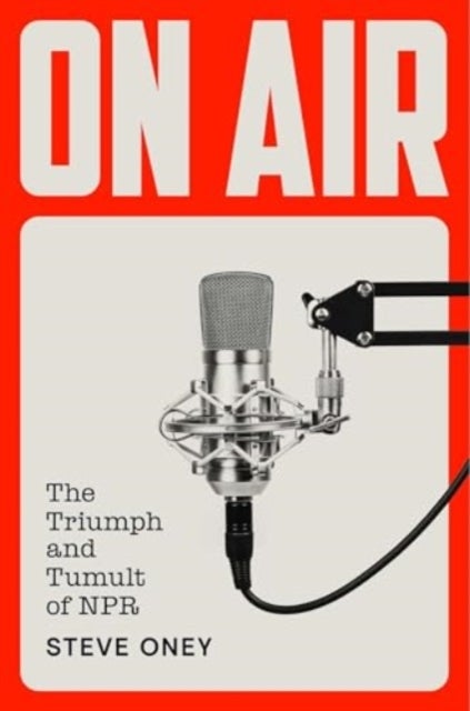 On Air - The Triumph and Tumult of NPR