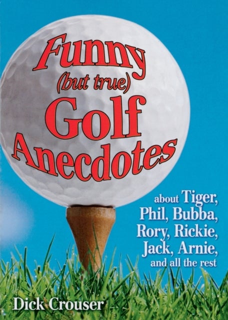 Funny (but true) Golf Anecdotes - about Tiger, Phil, Bubba, Rory, Rickie, Jack, Arnie, and all the rest.