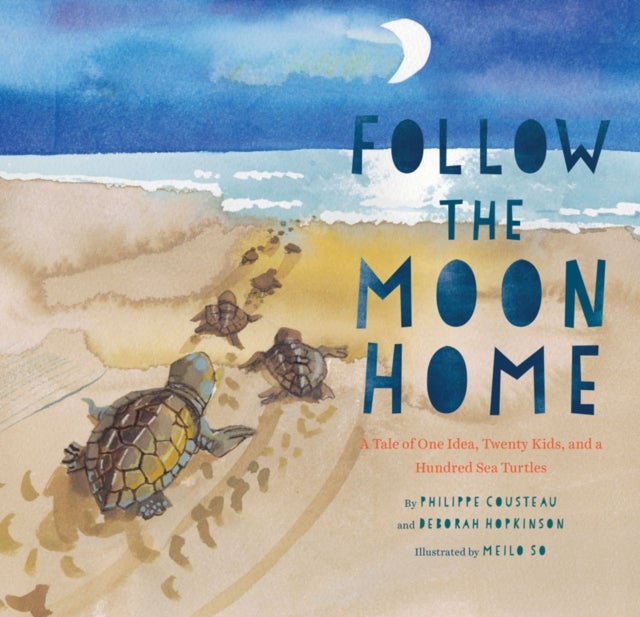 Follow the Moon Home - A Tale of One Idea, Twenty Kids, and a Hundred Sea Turtles