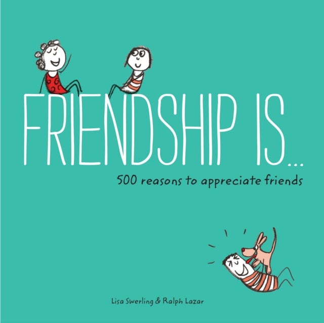 Friendship Is... - 500 Reasons to Appreciate Friends