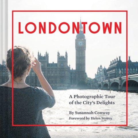 Londontown - A Photographic Tour of the City's Delights