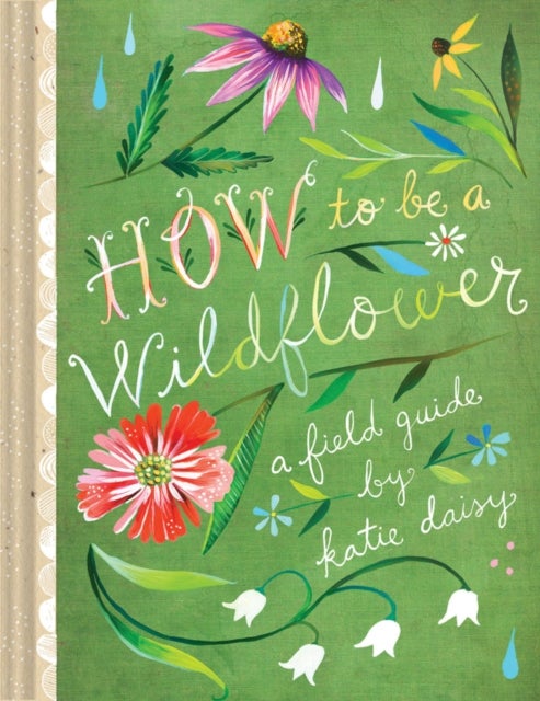 How to Be a Wildflower - A Field Guide
