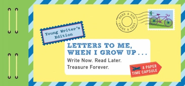 Letters to Me, When I Grow Up - Young Writer's Edition Write Now. Read Later. Treasure Forever.