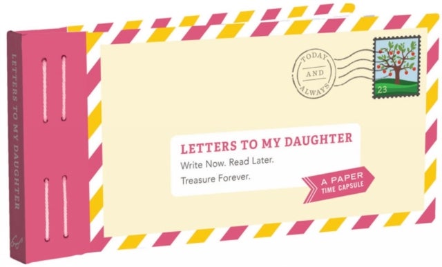 Letters to My Daughter - Write Now. Read Later. Treasure Forever.