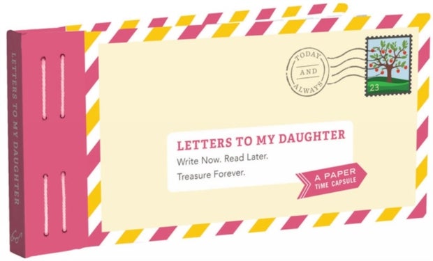 Letters to My Daughter - Write Now. Read Later. Treasure Forever.