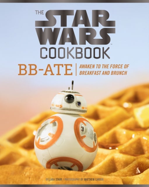Star Wars Cookbook: BB-Ate - Awaken to the Force of Breakfast and Brunch