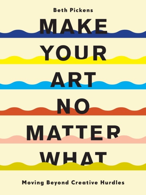 Make Your Art No Matter What - Moving Beyond Creative Hurdles