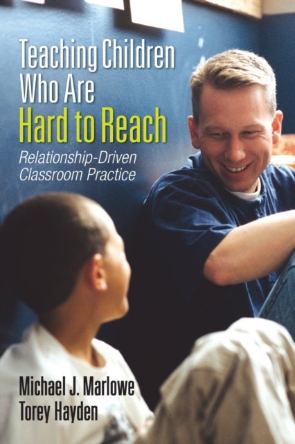 Teaching Children Who Are Hard to Reach - Relationship-Driven Classroom Practice