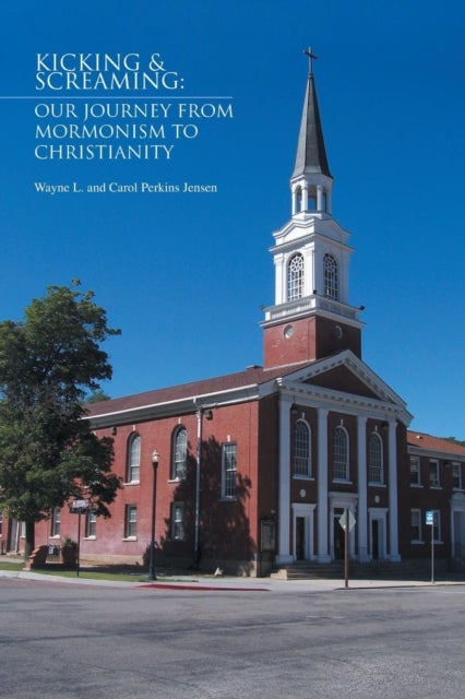 Kicking & Screaming - Our Journey from Mormonism to Christianity