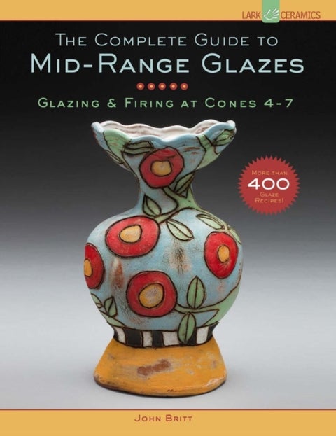 The Complete Guide to Mid-Range Glazes - Glazing and Firing at Cones 4-7