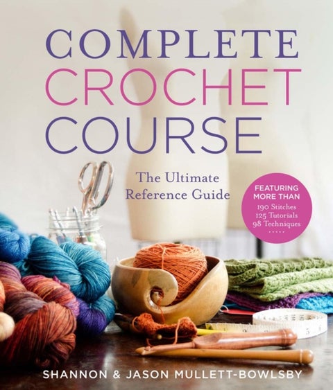 Complete Crochet Course - The Ultimate Reference Guide