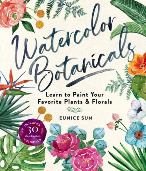 Watercolor Botanicals - Learn to Paint Your Favorite Plants and Florals