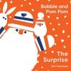 Bobble and Pom Pom: The Surprise