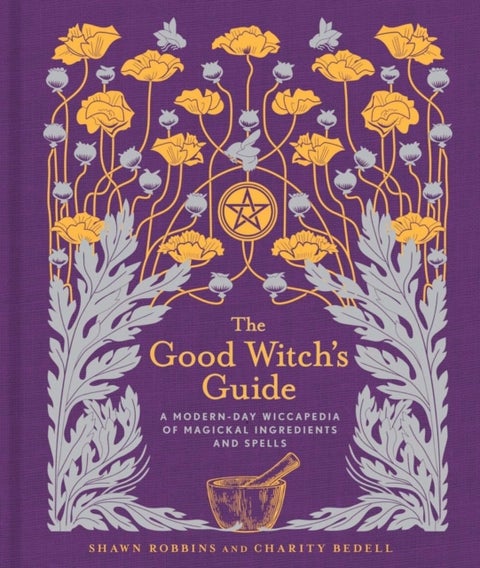 The Good Witch's Guide - A Modern-Day Wiccapedia of Magickal Ingredients and Spells