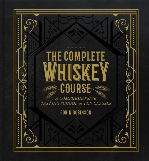 The Complete Whiskey Course - A Comprehensive Tasting School in Ten Classes