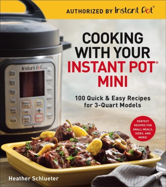 Cooking with your Instant Pot¿ Mini - 100 Quick & Easy Recipes for 3-Quart Models - A Cookbook
