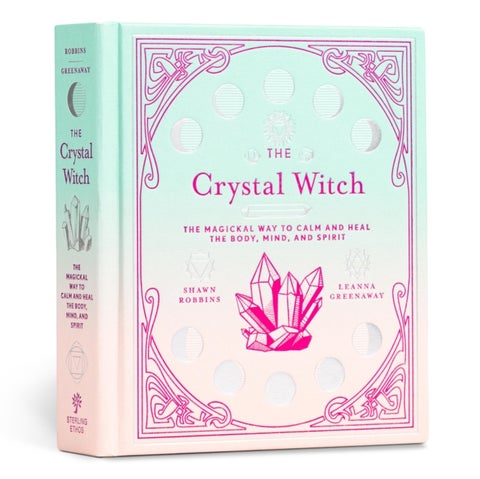 The Crystal Witch - The Magickal Way to Calm and Heal the Body, Mind, and Spirit