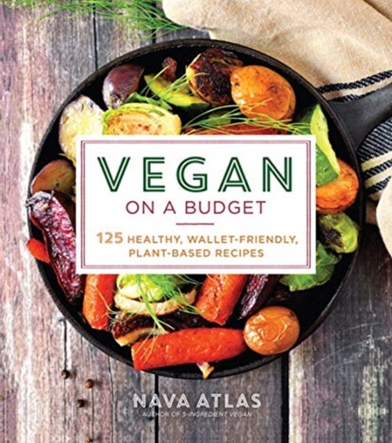 Vegan on a Budget - 125 Healthy, Wallet-Friendly, Plant-Based Recipes