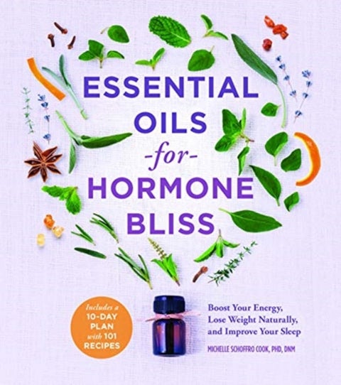 Essential Oils for Hormone Bliss - Reset Your Body Chemistry to Boost Your Energy, Lose Weight Naturally, and Improve Your Sleep