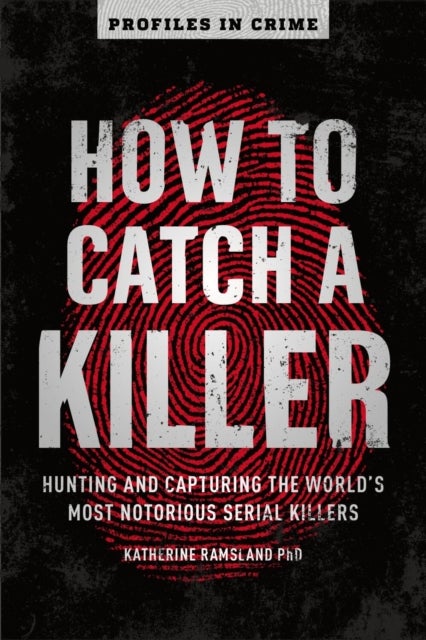 How to Catch a Killer - Hunting and Capturing the World's Most Notorious Serial Killers