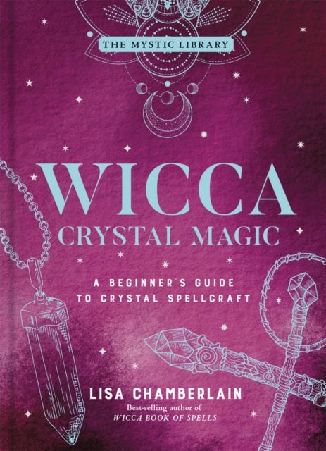 Wicca Crystal Magic - A Beginner's Guide to Crystal Spellcraft