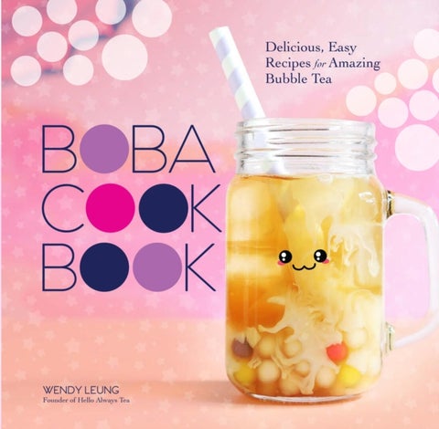The Boba Cookbook - Delicious, Easy Recipes for Amazing Bubble Tea