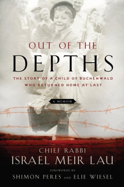Out of the Depths - The Story of a Child of Buchenwald Who Returned Home at Last