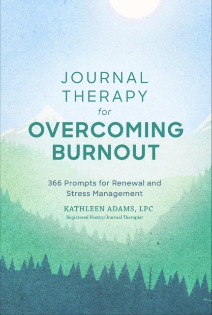 Journal Therapy for Overcoming Burnout - 366 Prompts for Renewal and Stress Management