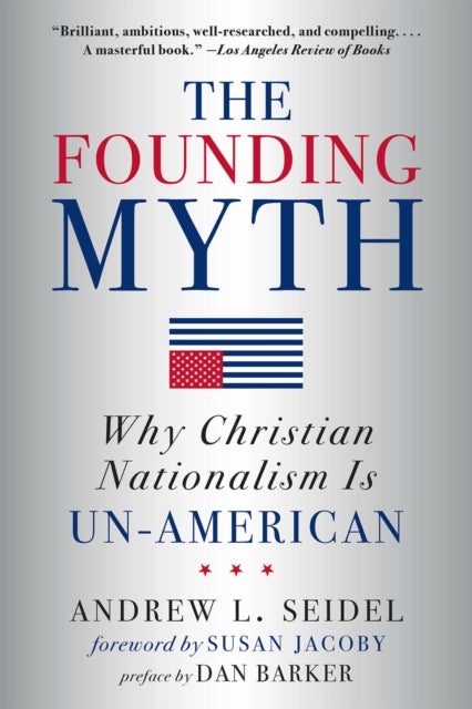 The Founding Myth - Why Christian Nationalism Is Un-American